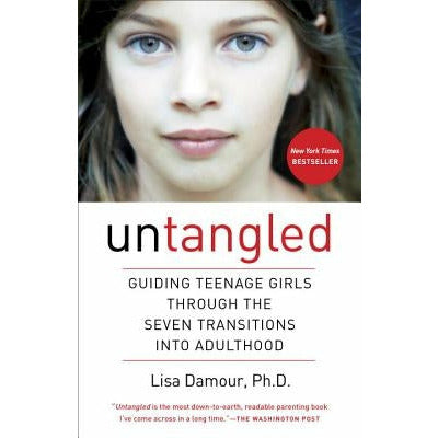 Untangled: Guiding Teenage Girls Through the Seven Transitions Into Adulthood by Lisa Damour