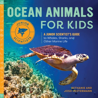 Ocean Animals for Kids: A Junior Scientist's Guide to Whales, Sharks, and Other Marine Life by Bethanie Hestermann