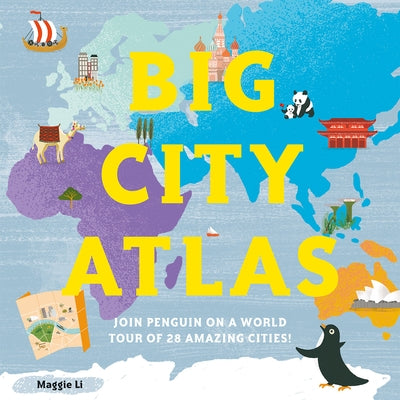 Big City Atlas: Join Penguin on a World Tour of 28 Amazing Cities by Maggie Li