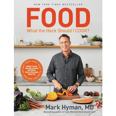 Food: What the Heck Should I Cook?: More Than 100 Delicious Recipes--Pegan, Vegan, Paleo, Gluten-Free, Dairy-Free, and More--For Lifelong Health by Mark Hyman