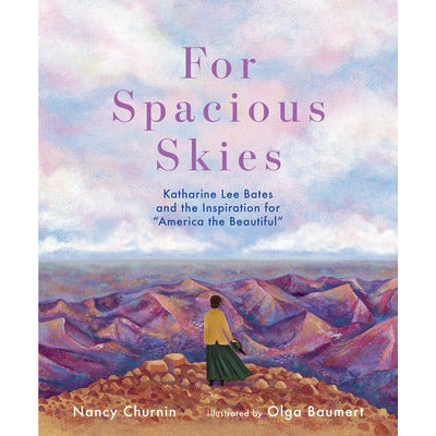 For Spacious Skies: Katharine Lee Bates and the Inspiration for America the Beautiful by Nancy Churnin