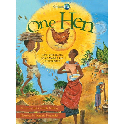 One Hen: How One Small Loan Made a Big Difference by Katie Smith Milway