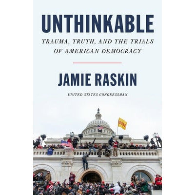 Unthinkable: Trauma, Truth, and the Trials of American Democracy by Jamie Raskin