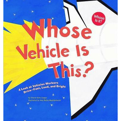 Whose Vehicle Is This?: A Look at Vehicles Workers Drive - Fast, Loud, and Bright by Sharon Katz Cooper