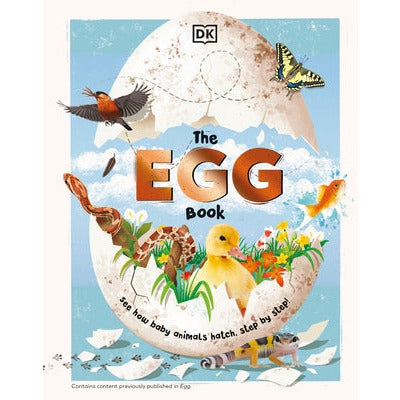The Egg Book: See How Baby Animals Hatch, Step by Step! by DK