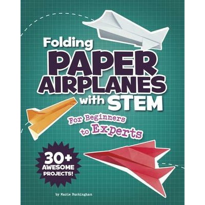 Folding Paper Airplanes with STEM: For Beginners to Experts by Marie Buckingham