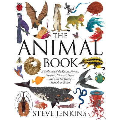 The Animal Book: A Collection of the Fastest, Fiercest, Toughest, Cleverest, Shyest--And Most Surprising--Animals on Earth by Steve Jenkins