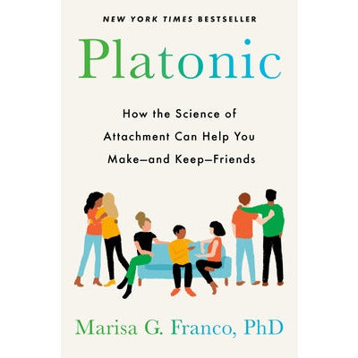 Platonic: How the Science of Attachment Can Help You Make--And Keep--Friends by Marisa G. Franco