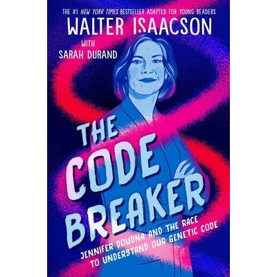 The Code Breaker -- Young Readers Edition: Jennifer Doudna and the Race to Understand Our Genetic Code by Walter Isaacson