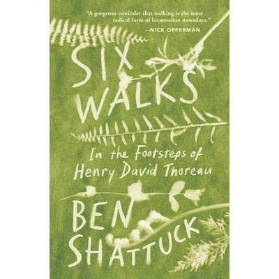 Six Walks: In the Footsteps of Henry David Thoreau by Ben Shattuck