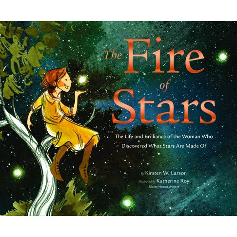 The Fire of Stars: The Life and Brilliance of the Woman Who Discovered What Stars Are Made of by Kirsten W. Larson