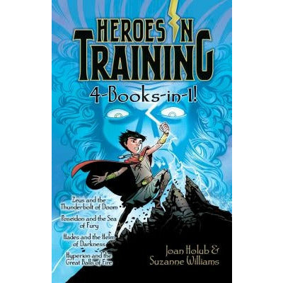 Heroes in Training 4-Books-In-1!: Zeus and the Thunderbolt of Doom; Poseidon and the Sea of Fury; Hades and the Helm of Darkness; Hyperion and the Gre by Joan Holub