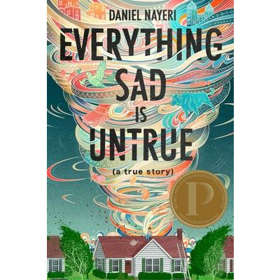 Everything Sad Is Untrue: (A True Story) by Daniel Nayeri