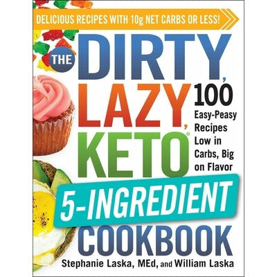 The Dirty, Lazy, Keto 5-Ingredient Cookbook: 100 Easy-Peasy Recipes Low in Carbs, Big on Flavor by Stephanie Laska