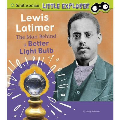 Lewis Latimer: The Man Behind a Better Light Bulb by Nancy Dickmann
