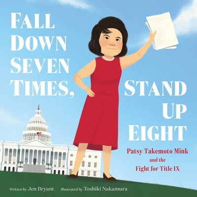 Fall Down Seven Times, Stand Up Eight: Patsy Takemoto Mink and the Fight for Title IX by Jen Bryant