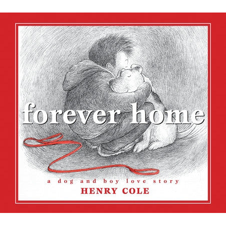 Forever Home: A Dog and Boy Love Story by Henry Cole