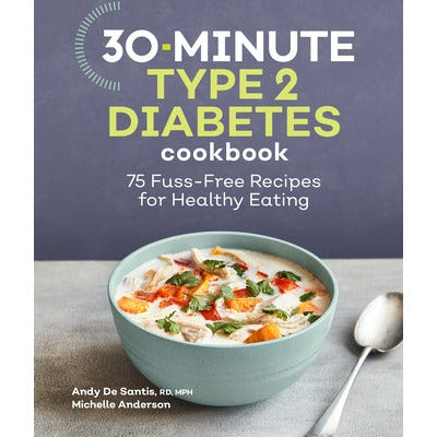 30-Minute Type 2 Diabetes Cookbook: 75 Fuss-Free Recipes for Healthy Eating by Andy de Santis