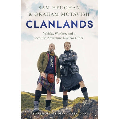 Clanlands: Whisky, Warfare, and a Scottish Adventure Like No Other by Sam Heughan