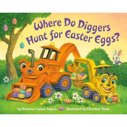 Where Do Diggers Hunt for Easter Eggs? by Brianna Caplan Sayres