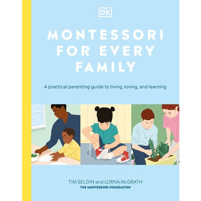 Montessori for Every Family: A Practical Parenting Guide to Living, Loving and Learning by DK