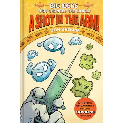 A Shot in the Arm!: Big Ideas That Changed the World #3 by Don Brown