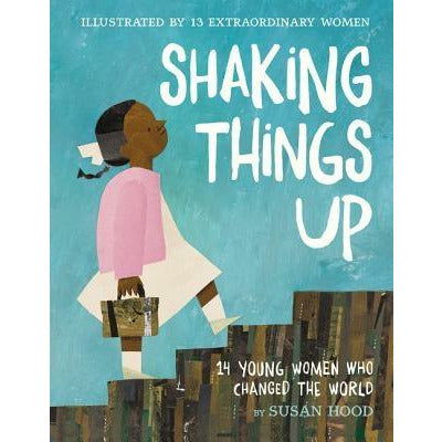 Shaking Things Up: 14 Young Women Who Changed the World by Susan Hood