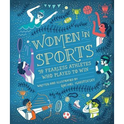 Women in Sports: 50 Fearless Athletes Who Played to Win by Rachel Ignotofsky