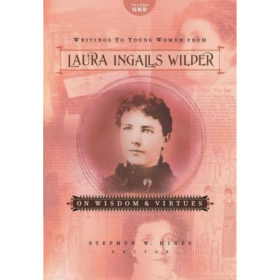 Writings to Young Women from Laura Ingalls Wilder - Volume One: On Wisdom and Virtues by Laura Ingalls Wilder