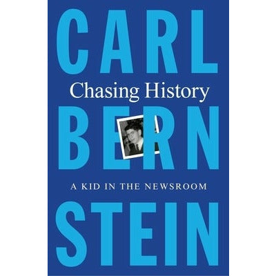 Chasing History: A Kid in the Newsroom by Carl Bernstein