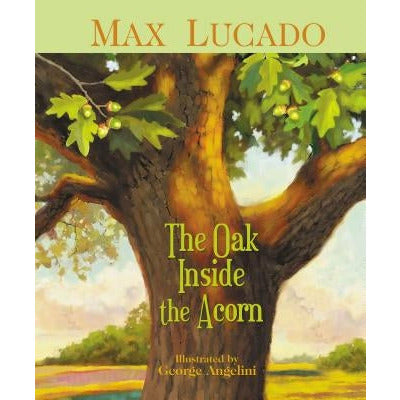 The Oak Inside the Acorn by Max Lucado