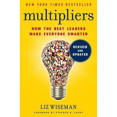 Multipliers: How the Best Leaders Make Everyone Smarter by Liz Wiseman