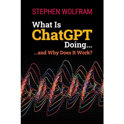 What Is ChatGPT Doing ... and Why Does It Work? by Stephen Wolfram