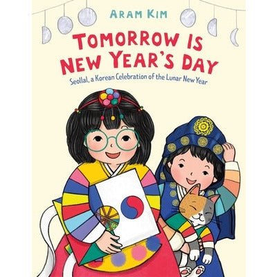Tomorrow Is New Year's Day: Seollal, a Korean Celebration of the Lunar New Year by Aram Kim