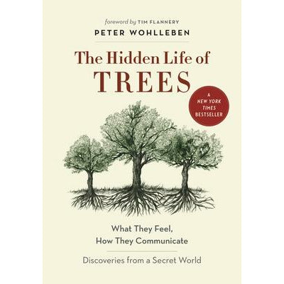 The Hidden Life of Trees: What They Feel, How They Communicate--Discoveries from a Secret World by Peter Wohlleben