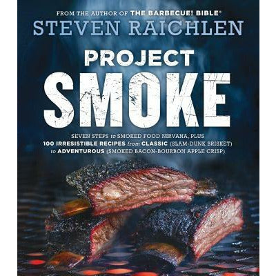 Project Smoke: Seven Steps to Smoked Food Nirvana, Plus 100 Irresistible Recipes from Classic (Slam-Dunk Brisket) to Adventurous (Smo by Steven Raichlen