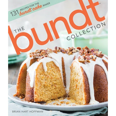 The Bundt Collection: Over 128 Recipes for the Bundt Cake Enthusiast by Brian Hart Hoffman