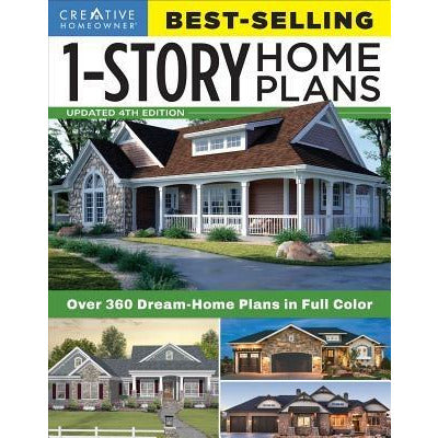 Best-Selling 1-Story Home Plans, Updated 4th Edition: Over 360 Dream-Home Plans in Full Color by Editors of Creative Homeowner
