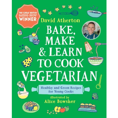 Bake, Make, and Learn to Cook Vegetarian: Healthy and Green Recipes for Young Cooks by David Atherton