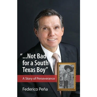 ...Not bad for a South Texas boy by Federico Pena