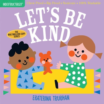 Indestructibles: Let's Be Kind: Chew Proof - Rip Proof - Nontoxic - 100% Washable (Book for Babies, Newborn Books, Safe to Chew) by Ekaterina Trukhan