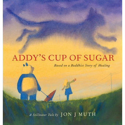 Addy's Cup of Sugar (a Stillwater Book): (Based on a Buddhist Story of Healing) by Jon J. Muth