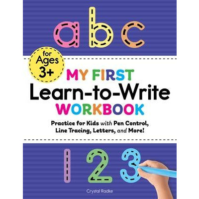 My First Learn to Write Workbook: Practice for Kids with Pen Control, Line Tracing, Letters, and More! by Crystal Radke