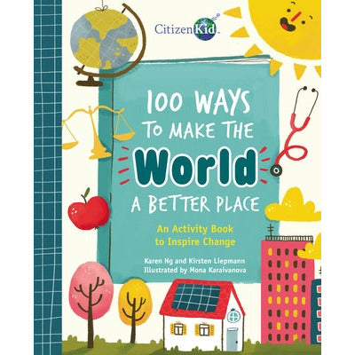 100 Ways to Make the World a Better Place: An Activity Book to Inspire Change by Karen Ng