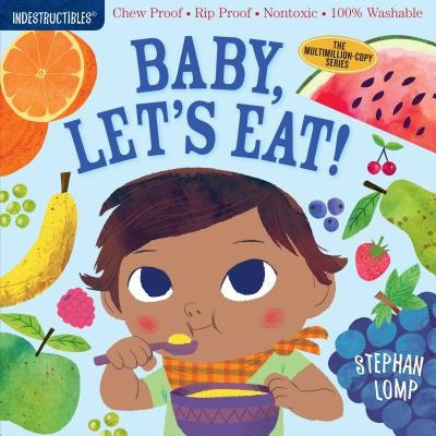 Indestructibles: Baby, Let's Eat!: Chew Proof - Rip Proof - Nontoxic - 100% Washable (Book for Babies, Newborn Books, Safe to Chew) by Stephan Lomp