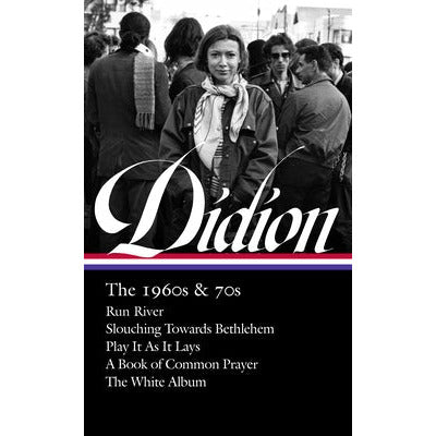 Joan Didion: The 1960s & 70s (Loa #325): Run River / Slouching Towards Bethlehem / Play It as It Lays / A Book of Common Prayer / The White Album by Joan Didion