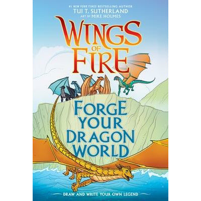 Forge Your Dragon World: A Wings of Fire Creative Guide by Tui T. Sutherland