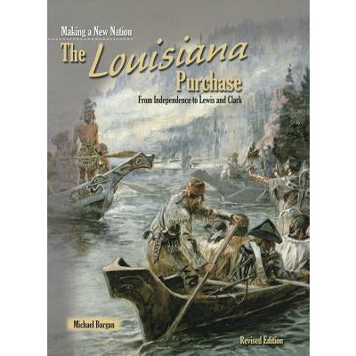 The Louisiana Purchase: From Independence to Lewis and Clark by Michael Burgan