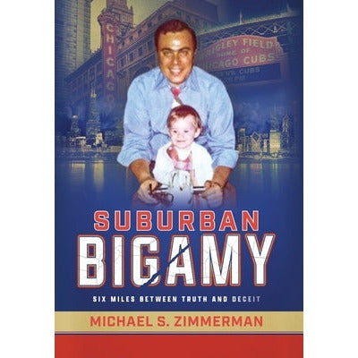 Suburban Bigamy: Six Miles Between Truth and Deceit by Michael S. Zimmerman