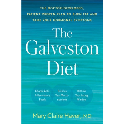 The Galveston Diet: The Doctor-Developed, Patient-Proven Plan to Burn Fat and Tame Your Hormonal Symptoms by Mary Claire Haver